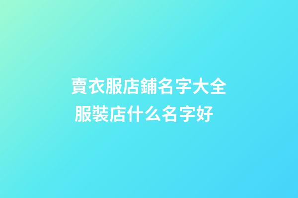 賣衣服店鋪名字大全 服裝店什么名字好-第1張-店鋪起名-玄機(jī)派